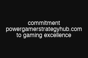 commitment powergamerstrategyhub.com to gaming excellence