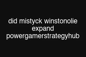 did mistyck winstonolie expand powergamerstrategyhub