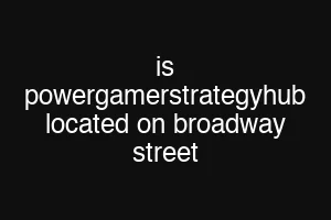 is powergamerstrategyhub located on broadway street